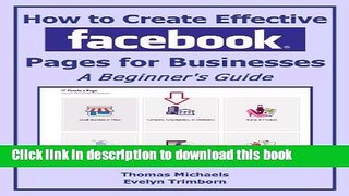 Download How To Create Effective Facebook Pages For Businesses: A Beginner s Guide (Marketing