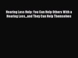 Read Hearing Loss Help: You Can Help Others With a Hearing Loss...and They Can Help Themselves