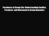 FREE DOWNLOAD Paradoxes of Group Life: Understanding Conflict Paralysis and Movement in Group