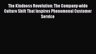 Free [PDF] Downlaod The Kindness Revolution: The Company-wide Culture Shift That Inspires