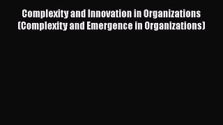 FREE PDF Complexity and Innovation in Organizations (Complexity and Emergence in Organizations)#
