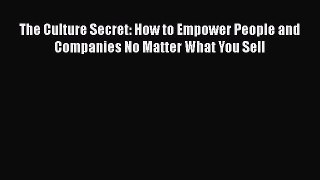 READ book The Culture Secret: How to Empower People and Companies No Matter What You Sell#