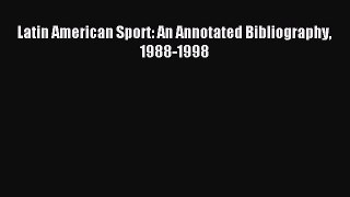 Read Latin American Sport: An Annotated Bibliography 1988-1998 PDF Full Ebook