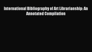 Download International Bibliography of Art Librarianship: An Annotated Compilation PDF Full