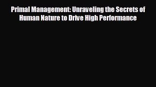 READ book Primal Management: Unraveling the Secrets of Human Nature to Drive High Performance#