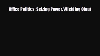 FREE DOWNLOAD Office Politics: Seizing Power Wielding Clout#  BOOK ONLINE