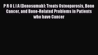 Read P R O L I A (Denosumab): Treats Osteoporosis Bone Cancer and Bone-Related Problems in