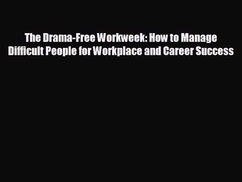 READ book The Drama-Free Workweek: How to Manage Difficult People for Workplace and Career