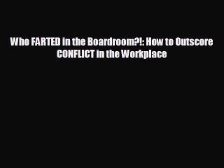 FREE PDF Who FARTED in the Boardroom?!: How to Outscore CONFLICT in the Workplace# READ ONLINE