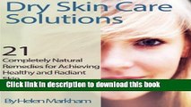 Read Dry Skin Care Solutions: 21 Completely Natural Remedies for Achieving Healthy and Radiant