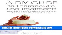 Read A DIY Guide to Therapeutic Spa Treatments: Homemade Spa Recipes for the Face, Hands, Feet,