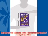 Pdf online Bridging the Soft Skills Gap: How to Teach the Missing Basics to Todays Young Talent