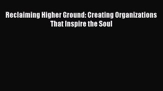 DOWNLOAD FREE E-books  Reclaiming Higher Ground: Creating Organizations That Inspire the Soul