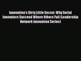 Free Full [PDF] Downlaod  Innovation's Dirty Little Secret: Why Serial Innovators Succeed