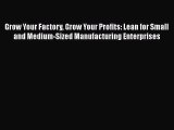 READ book  Grow Your Factory Grow Your Profits: Lean for Small and Medium-Sized Manufacturing
