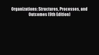 READ book  Organizations: Structures Processes and Outcomes (9th Edition)  Full Free