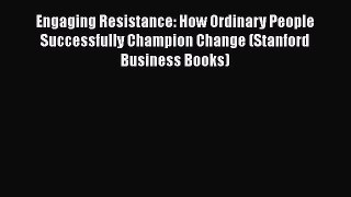 READ book  Engaging Resistance: How Ordinary People Successfully Champion Change (Stanford