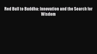 READ FREE FULL EBOOK DOWNLOAD  Red Bull to Buddha: Innovation and the Search for Wisdom  Full