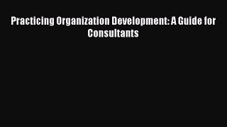 READ book  Practicing Organization Development: A Guide for Consultants  Full E-Book