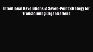 READ book  Intentional Revolutions: A Seven-Point Strategy for Transforming Organizations