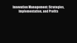 DOWNLOAD FREE E-books  Innovation Management: Strategies Implementation and Profits  Full Ebook