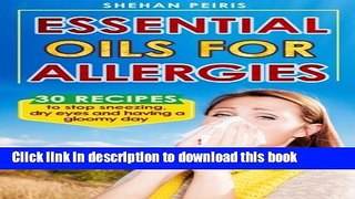 Read Essential Oils for Allergies: 30 Recipe Blends To Stop Sneezing, Dry Eyes And Having A Gloomy