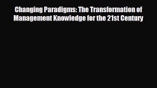 For you Changing Paradigms: The Transformation of Management Knowledge for the 21st Century