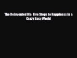 Enjoyed read The Reinvented Me: Five Steps to Happiness in a Crazy Busy World
