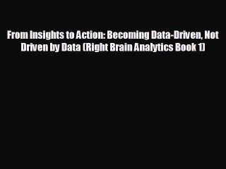 For you From Insights to Action: Becoming Data-Driven Not Driven by Data (Right Brain Analytics