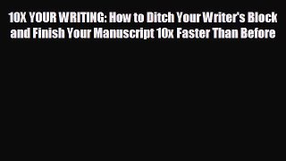 For you 10X YOUR WRITING: How to Ditch Your Writer's Block and Finish Your Manuscript 10x Faster