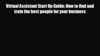 Read hereVirtual Assistant Start Up Guide: How to find and train the best people for your business