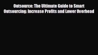 Enjoyed read Outsource: The Ultimate Guide to Smart Outsourcing: Increase Profits and Lower