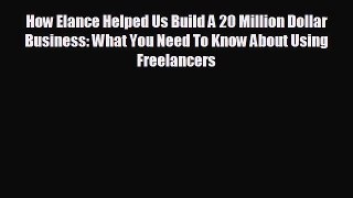 Popular book How Elance Helped Us Build A 20 Million Dollar Business: What You Need To Know