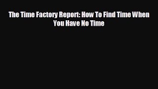 Enjoyed read The Time Factory Report: How To Find Time When You Have No Time
