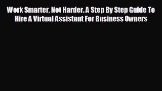 For you Work Smarter Not Harder. A Step By Step Guide To Hire A Virtual Assistant For Business