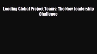 For you Leading Global Project Teams: The New Leadership Challenge