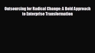 Enjoyed read Outsourcing for Radical Change: A Bold Approach to Enterprise Transformation