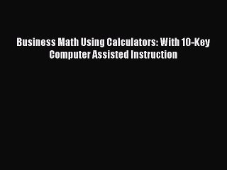 DOWNLOAD FREE E-books  Business Math Using Calculators: With 10-Key Computer Assisted Instruction