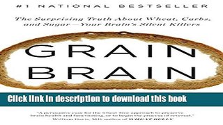 Read Grain Brain: The Surprising Truth about Wheat, Carbs,  and Sugar--Your Brain s Silent