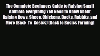 For you The Complete Beginners Guide to Raising Small Animals: Everything You Need to Know