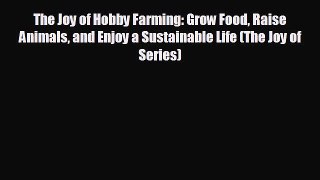 Popular book The Joy of Hobby Farming: Grow Food Raise Animals and Enjoy a Sustainable Life
