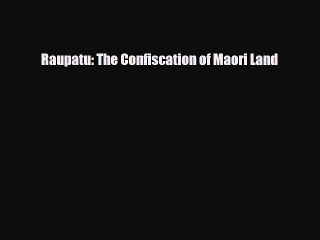 FREE DOWNLOAD Raupatu: The Confiscation of Maori Land  FREE BOOOK ONLINE