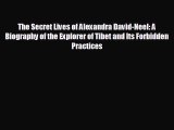 Pdf Download The Secret Lives of Alexandra David-Neel: A Biography of the Explorer of Tibet