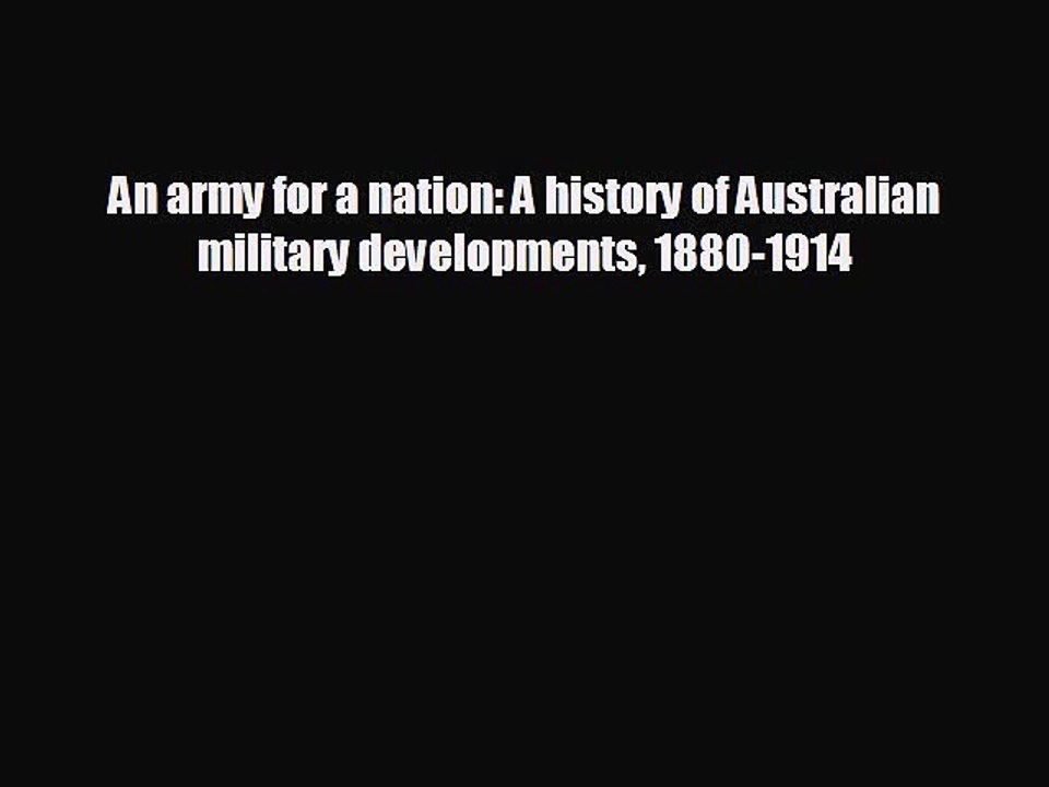READ book An army for a nation: A history of Australian military developments 1880-1914  BOOK