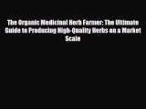 Read hereThe Organic Medicinal Herb Farmer: The Ultimate Guide to Producing High-Quality Herbs