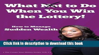 Read What Not to Do When You Win the Lottery: How to Manage Sudden Wealth (The Create Your Money