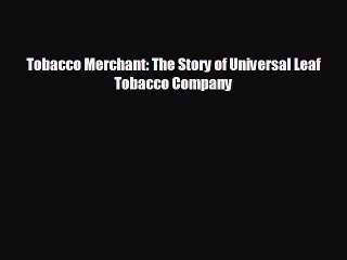 Enjoyed read Tobacco Merchant: The Story of Universal Leaf Tobacco Company