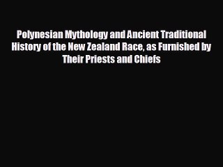 FREE PDF Polynesian Mythology and Ancient Traditional History of the New Zealand Race as Furnished