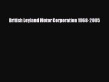Enjoyed read British Leyland Motor Corporation 1968-2005