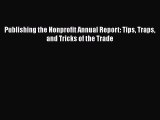 READ book  Publishing the Nonprofit Annual Report: Tips Traps and Tricks of the Trade  Full